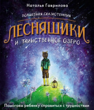 Волшебная сказкотерапия. Лесняшики и таинственное озеро. Помогаем ребенку справиться с трудностями