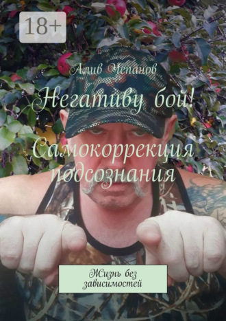 Негативу бой! Самокоррекция подсознания. Жизнь без зависимостей