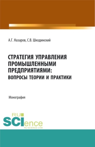 Стратегия управления промышленными предприятиями: вопросы теории и практики. (Аспирантура, Бакалавриат, Магистратура). Монография.