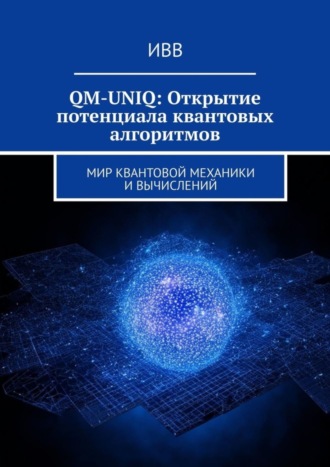 QM-UNIQ: Открытие потенциала квантовых алгоритмов. Мир квантовой механики и вычислений