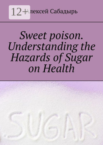 Sweet poison. Understanding the Hazards of Sugar on Health