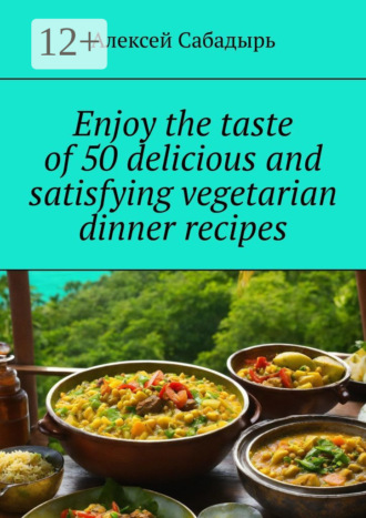 Enjoy the taste of 50 delicious and satisfying vegetarian dinner recipes