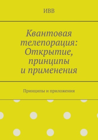 Квантовая телепорация: Открытие, принципы и применения. Принципы и приложения