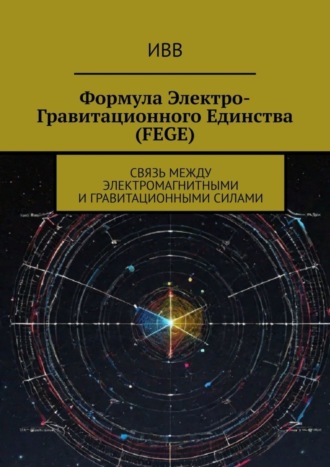 Формула электро-гравитационного единства (FEGE). Связь между электромагнитными и гравитационными силами