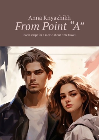 From Point “A”. Book script for a movie about time travel