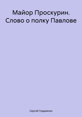 Майор Проскурин. Слово о полку Павлове