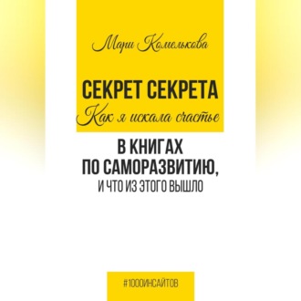 Секрет Секрета. Как я искала счастье в книгах по саморазвитию, и что из этого вышло