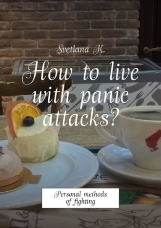 How to live with panic attacks? Personal methods of fighting