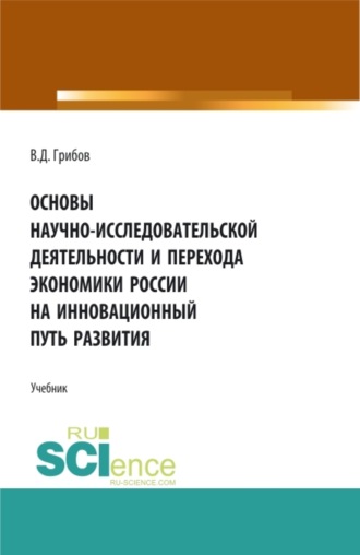 Основы научно-исследовательской деятельности и перехода экономики России на инновационный путь развития. (Бакалавриат, Магистратура). Учебник.