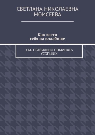 Как вести себя на кладбище. Как правильно поминать усопших