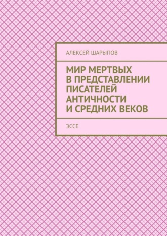 Мир мертвых в представлении писателей античности и средних веков. Эссе