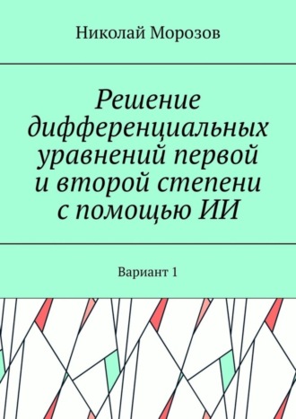 Решение дифференциальных уравнений первой и второй степени с помощью ИИ. Вариант 1