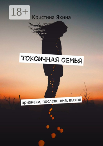 Токсичная семья. Признаки, последствия, выход