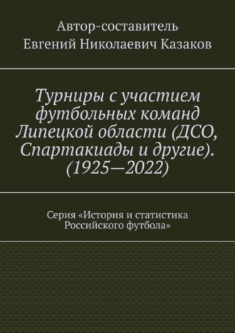 Турниры с участием футбольных команд Липецкой области (ДСО, Спартакиады и другие). (1925—2022). Серия «История и статистика Российского футбола»