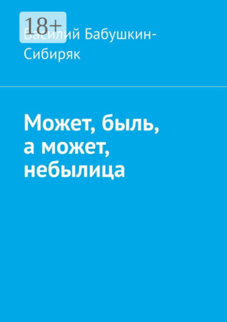 Может, быль, а может, небылица. Русские сказки