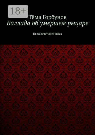 Баллада об умершем рыцаре. Пьеса в четырех актах