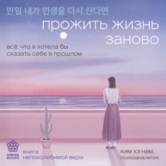 Прожить жизнь заново. Все, что я хотела бы сказать себе в прошлом