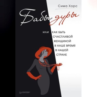 Бабы дуры, или Как быть счастливой женщиной в наше время и в нашей стране