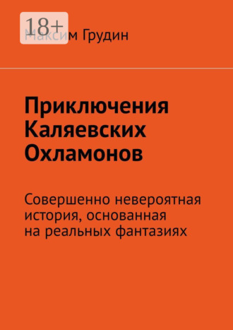 Приключения Каляевских Охламонов. Совершенно невероятная история, основанная на реальных фантазиях