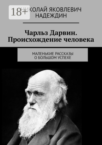 Чарльз Дарвин. Происхождение человека. Маленькие рассказы о большом успехе