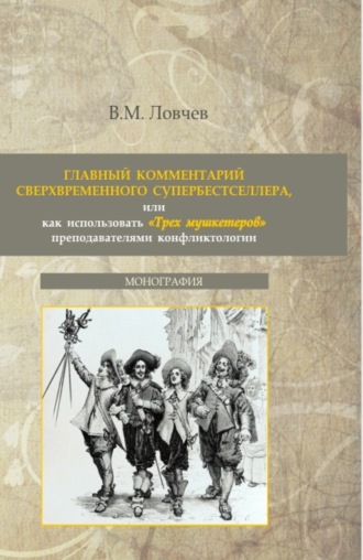 Главный комментарий сверхвременного супербестселлера или как использовать Трех мушкетеров преподавателями конфликтологии. (Бакалавриат, Магистратура). Монография.