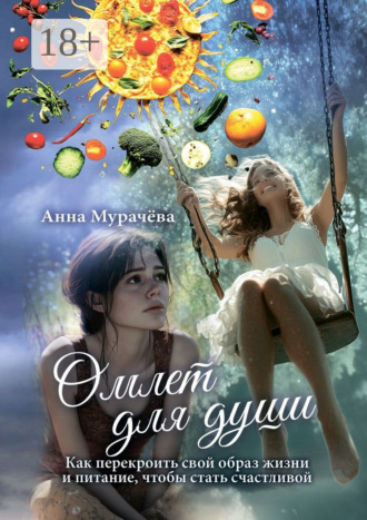Омлет для души. Как перекроить свой образ жизни и питание, чтобы стать счастливой