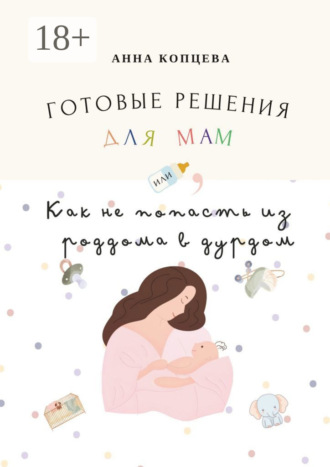 Готовые решения для мам, или Как не попасть из роддома в дурдом