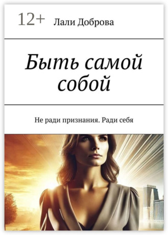 Быть самой собой. Не ради признания. Ради себя