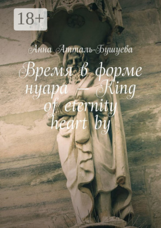 Время в форме нуара – King of eternity heart by