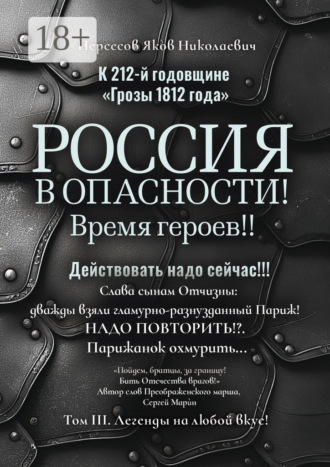 К 212-й годовщине «Грозы 1812 года». Россия в Опасности! Время героев!! Действовать надо сейчас!!! Том III. Легенды на любой вкус!