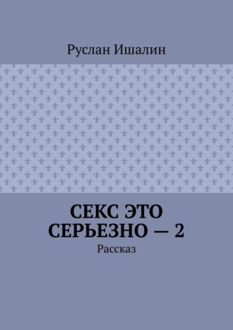 Секс это серьезно – 2. Рассказ