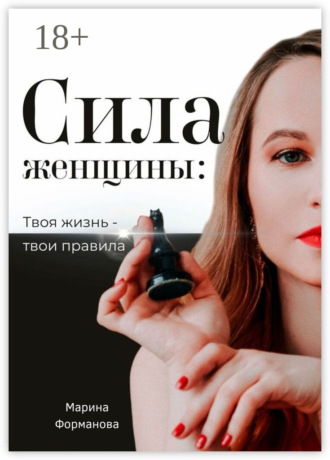 Сила женщины: Твоя жизнь – твои правила
