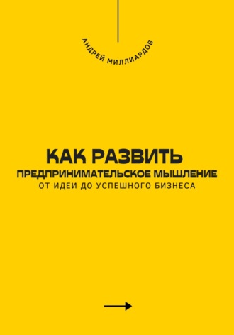 Как развить предпринимательское мышление. От идеи до успешного бизнеса