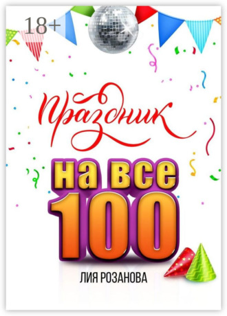 Праздник на все 100. 100 игр для весёлой компании. 100 рецептов праздничных блюд