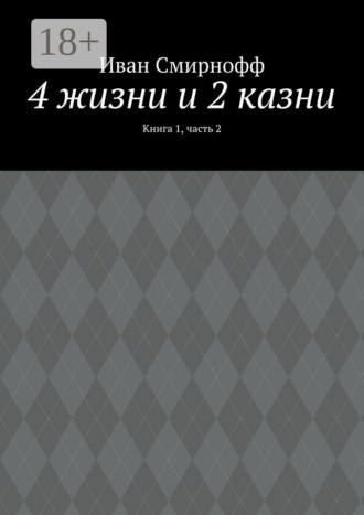 4 жизни и 2 казни. Книга 1, часть 2