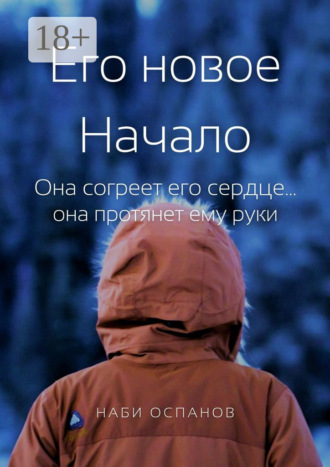 Его новое Начало. Она согреет его сердце… она протянет ему руки