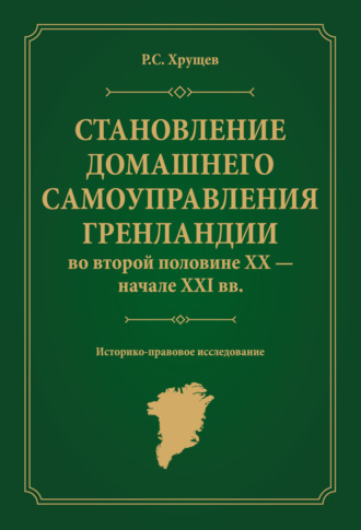 Становление домашнего самоуправления Гренландии во второй половине ХХ – начале ХХІ вв. Историко-правовое исследование