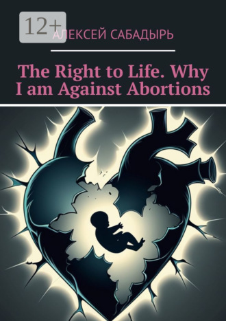 The Right to Life. Why I am Against Abortions