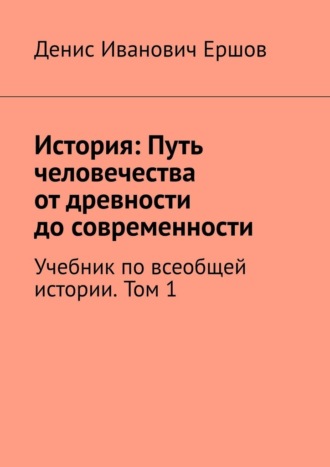История: Путь человечества от древности до современности. Том 1. Учебник по всеобщей истории