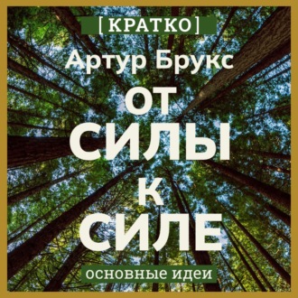 От силы к силе. Обретение успеха, счастья и глубокой цели во второй половине жизни. Артур С. Брукс. Кратко