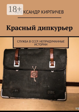 Красный дипкурьер. Служба в СССР. Непридуманные истории