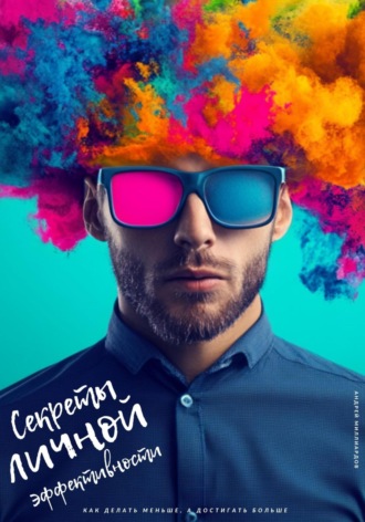 Секреты личной эффективности. Как делать меньше, а достигать больше