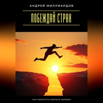 Побеждай страх. Как перестать бояться перемен
