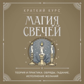 Магия свечей. Теория и практика: обряды, гадание, исполнение желаний