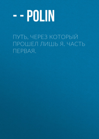 Путь, через который прошел лишь я. Часть первая.