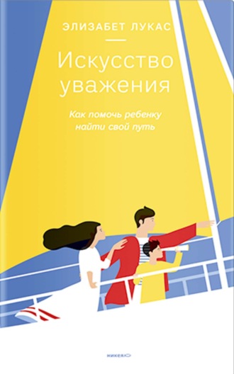 Искусство уважения. Как помочь ребенку найти свой путь