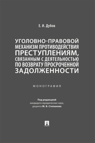 Уголовно-правовой механизм противодействия преступлениям, связанным с деятельностью по возврату просроченной задолженности. Монография