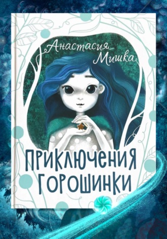 Приключения Горошинки. Детская сказка. Анастасия Мишка