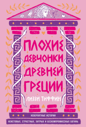 Плохие девчонки Древней Греции: Невероятные истории неистовых, страстных, хитрых и бескомпромиссных богинь