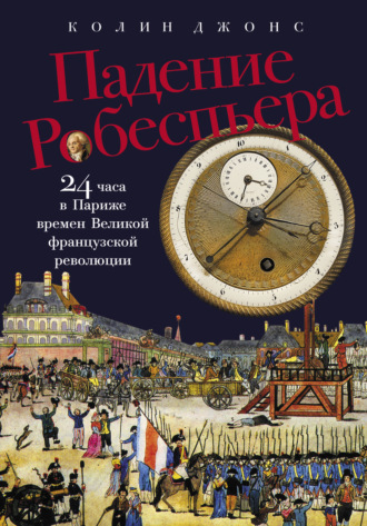 Падение Робеспьера: 24 часа в Париже времен Великой французской революции